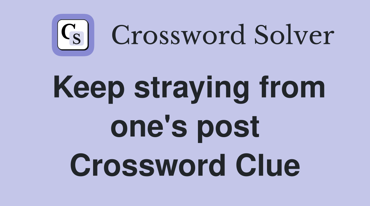 Keep straying from one's post Crossword Clue