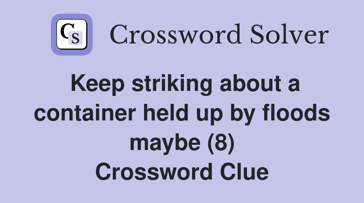 Keep striking about a container held up by floods maybe (8) Crossword Clue