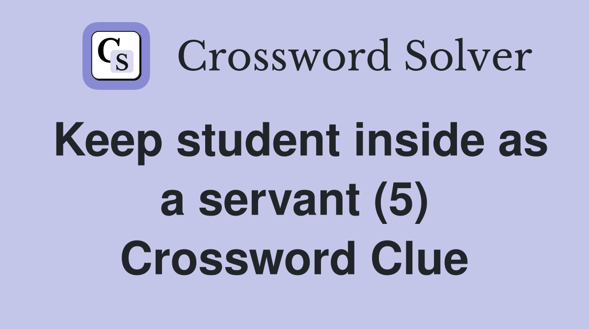 Keep student inside as a servant (5) Crossword Clue