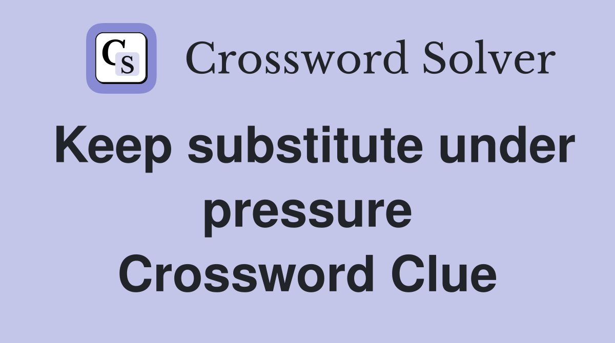 Keep substitute under pressure Crossword Clue