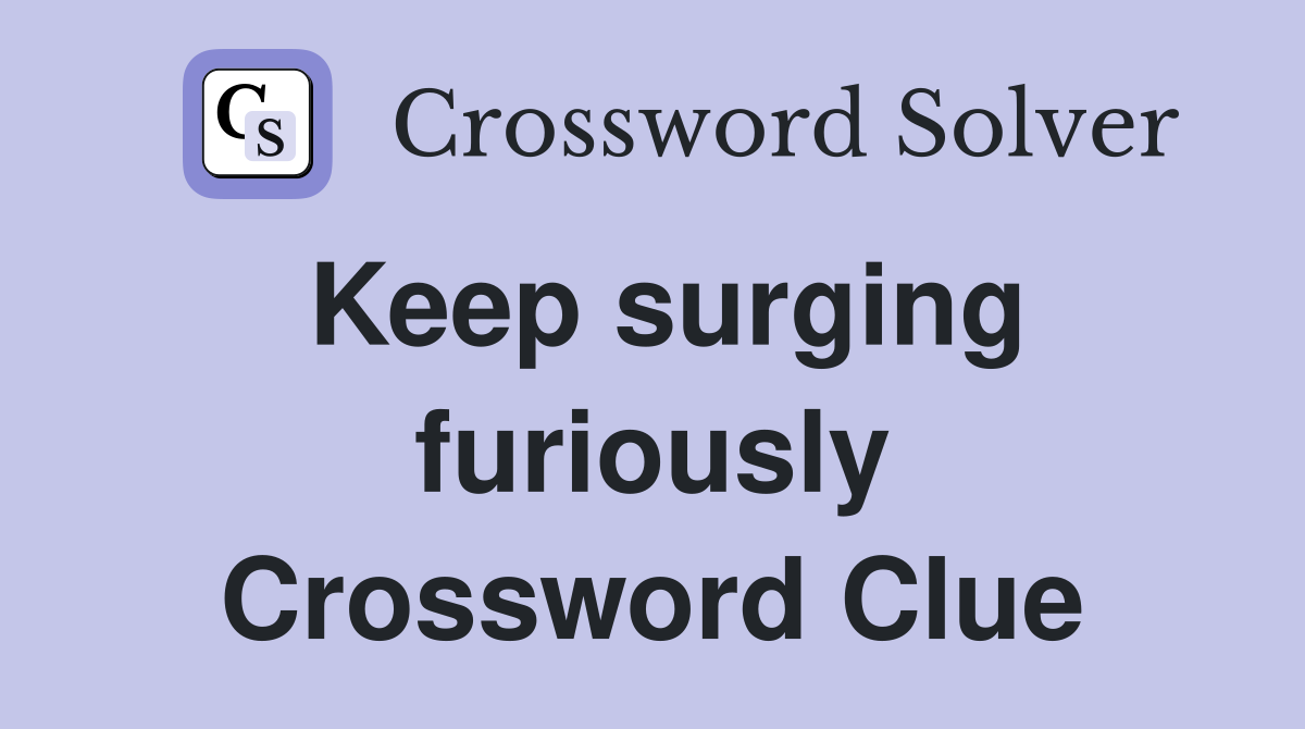 Keep surging furiously Crossword Clue