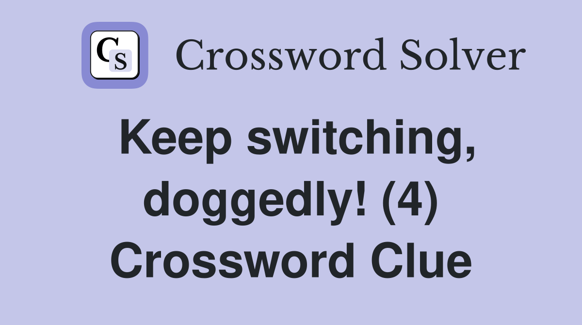 Keep switching, doggedly! (4) Crossword Clue