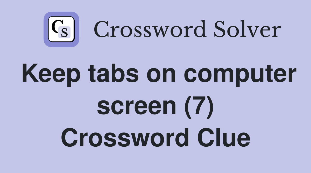 Keep tabs on computer screen (7) Crossword Clue
