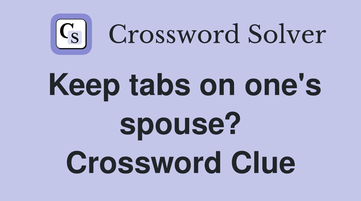 Keep tabs on one's spouse? Crossword Clue