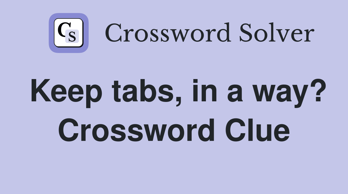Keep tabs, in a way? Crossword Clue