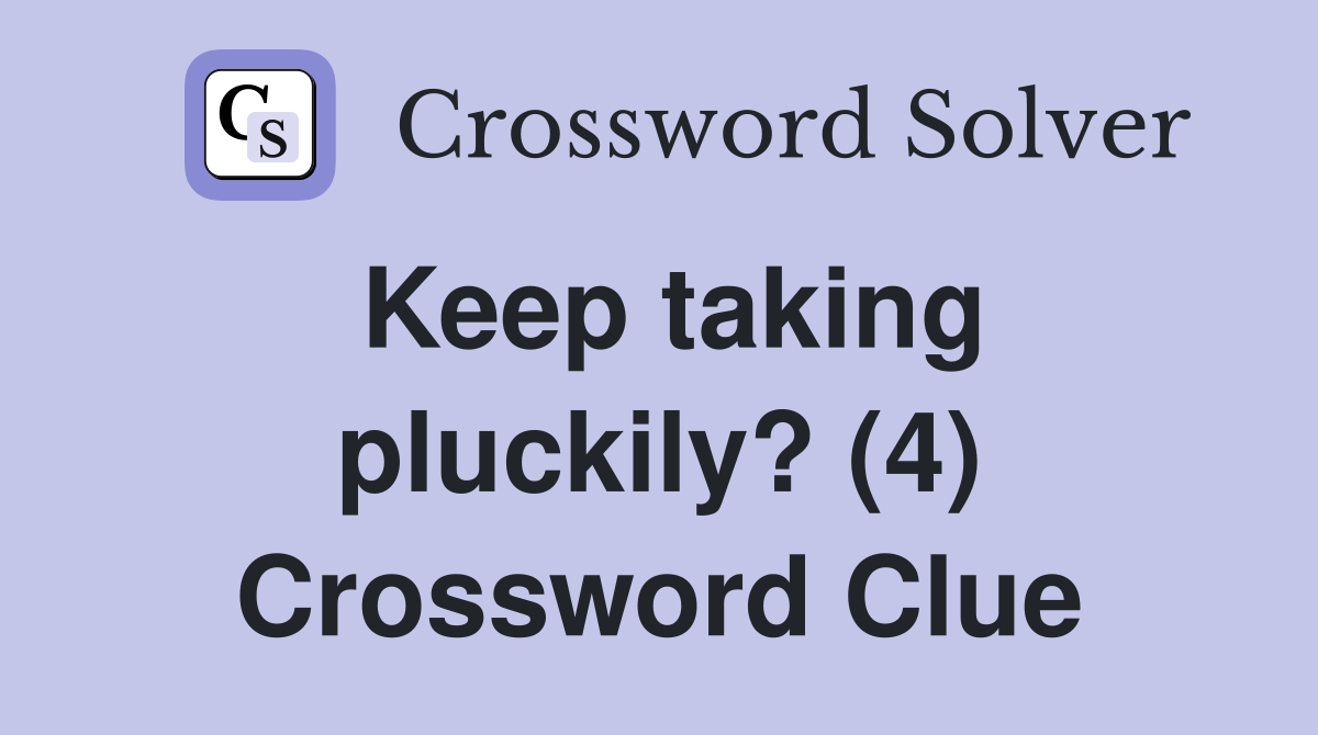 Keep taking pluckily? (4) Crossword Clue