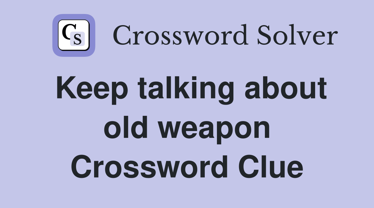 Keep talking about old weapon Crossword Clue
