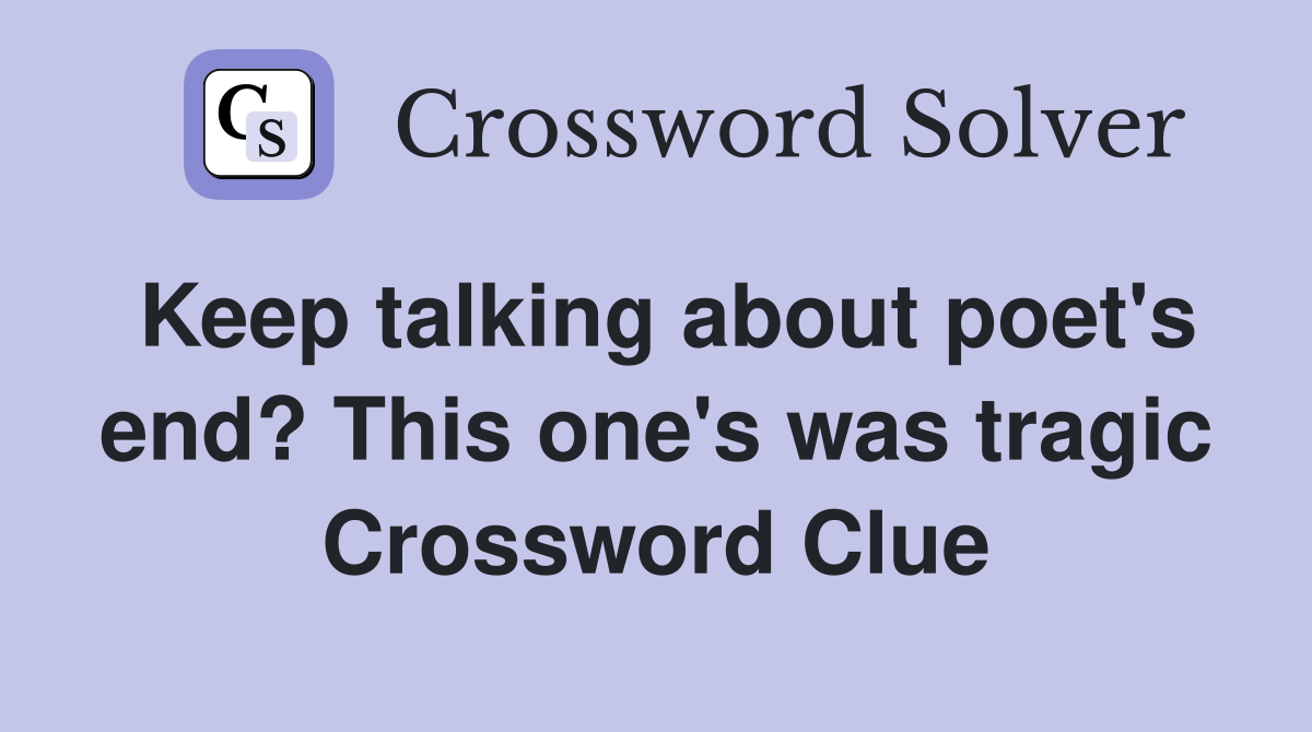 Keep talking about poet's end? This one's was tragic Crossword Clue