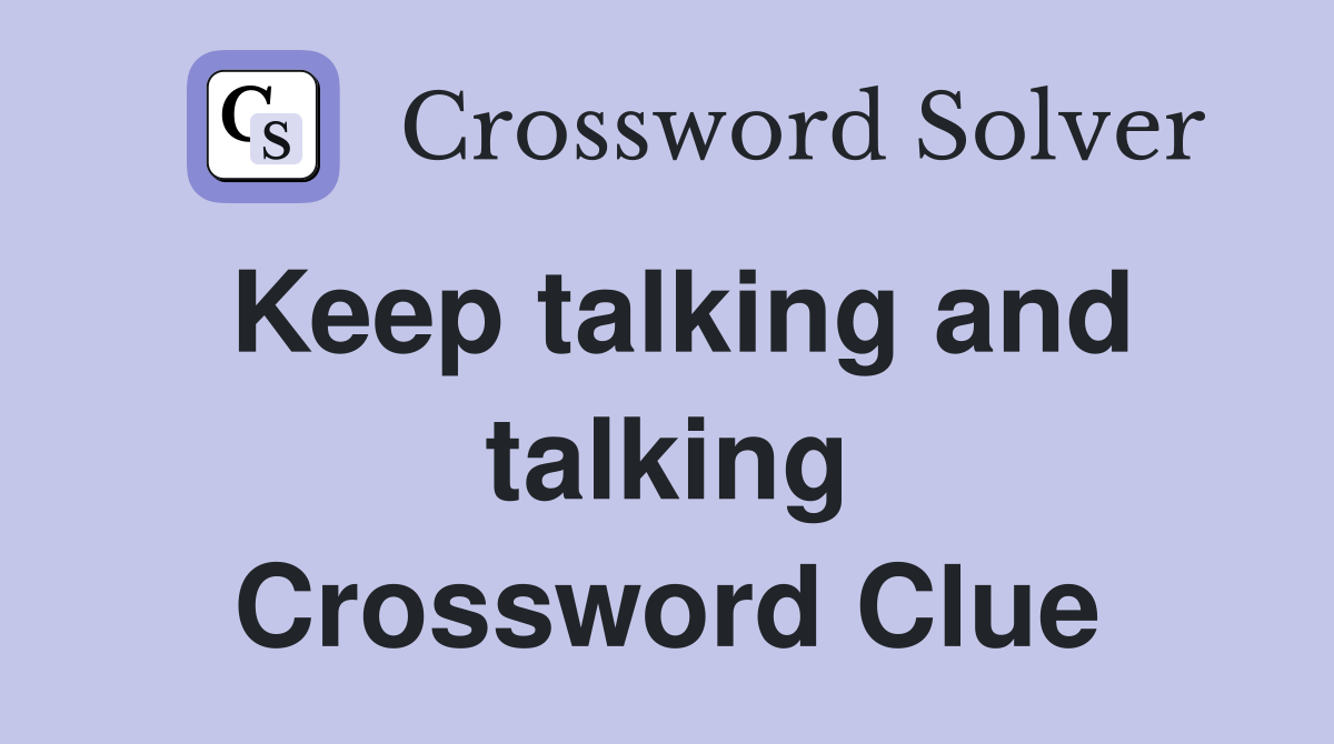 Keep talking and talking Crossword Clue