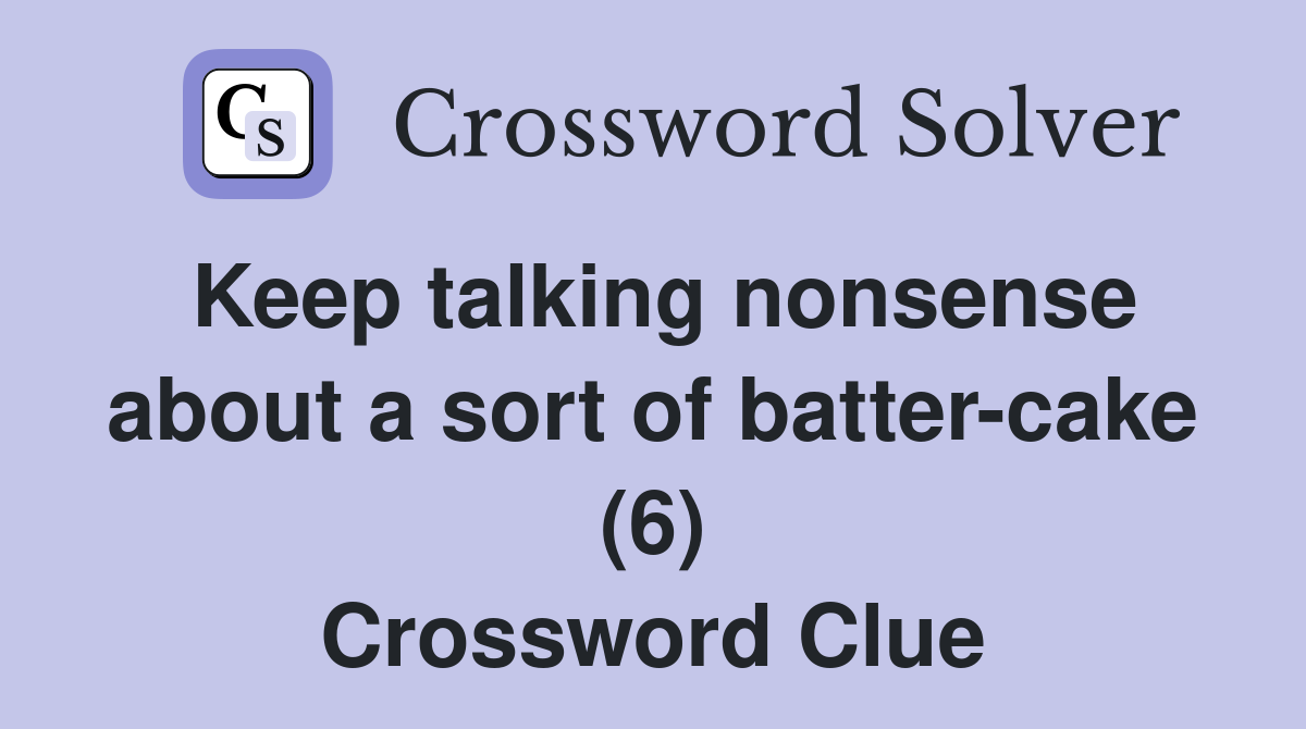 Keep talking nonsense about a sort of batter-cake (6) Crossword Clue