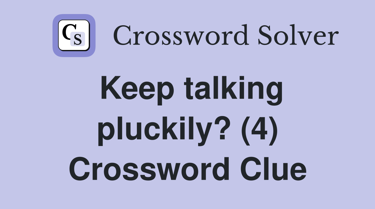 Keep talking pluckily? (4) Crossword Clue