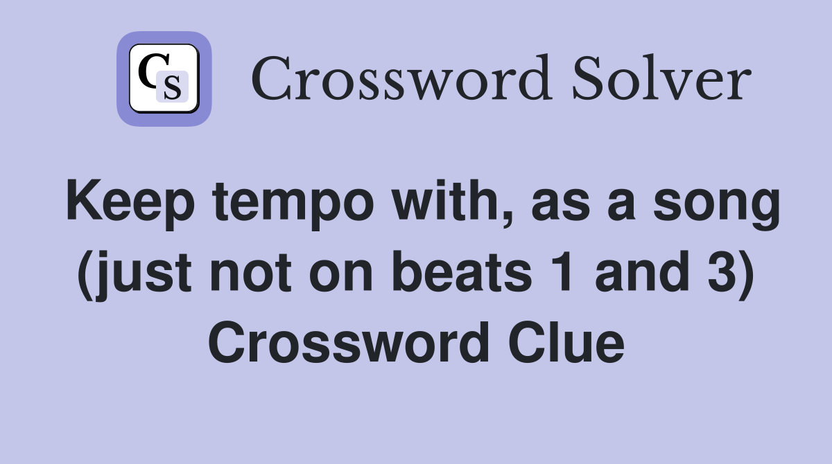 Keep tempo with, as a song (just not on beats 1 and 3) Crossword Clue