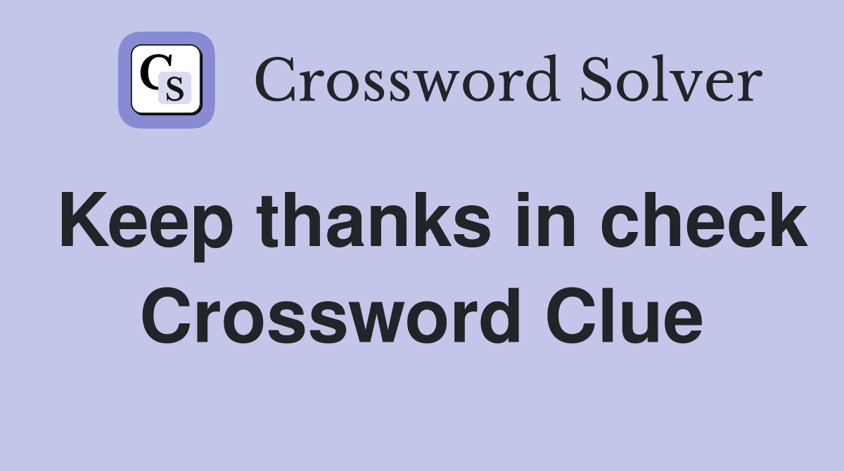 Keep thanks in check Crossword Clue