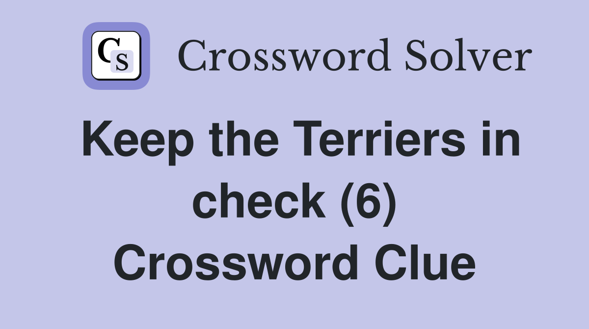 Keep the Terriers in check (6) Crossword Clue