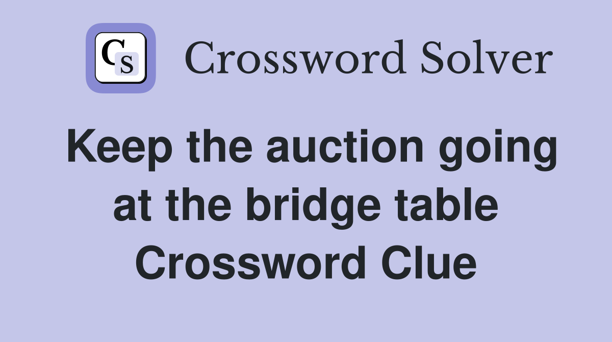 Keep the auction going at the bridge table Crossword Clue