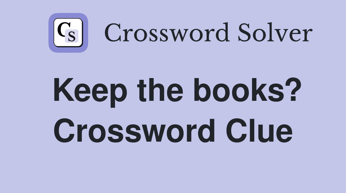 Keep the books? Crossword Clue