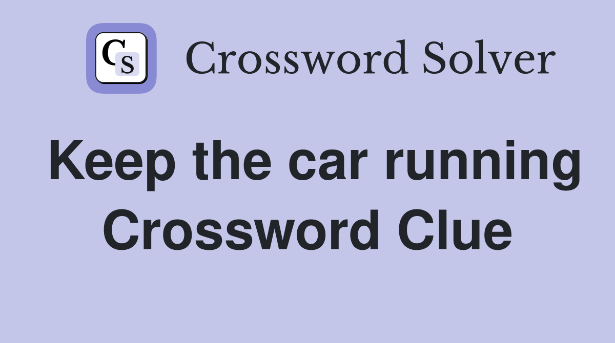 Keep the car running Crossword Clue