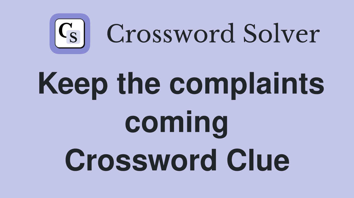 Keep the complaints coming Crossword Clue