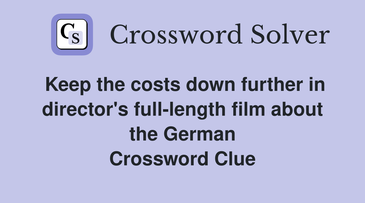 Keep the costs down further in director's full-length film about the German Crossword Clue