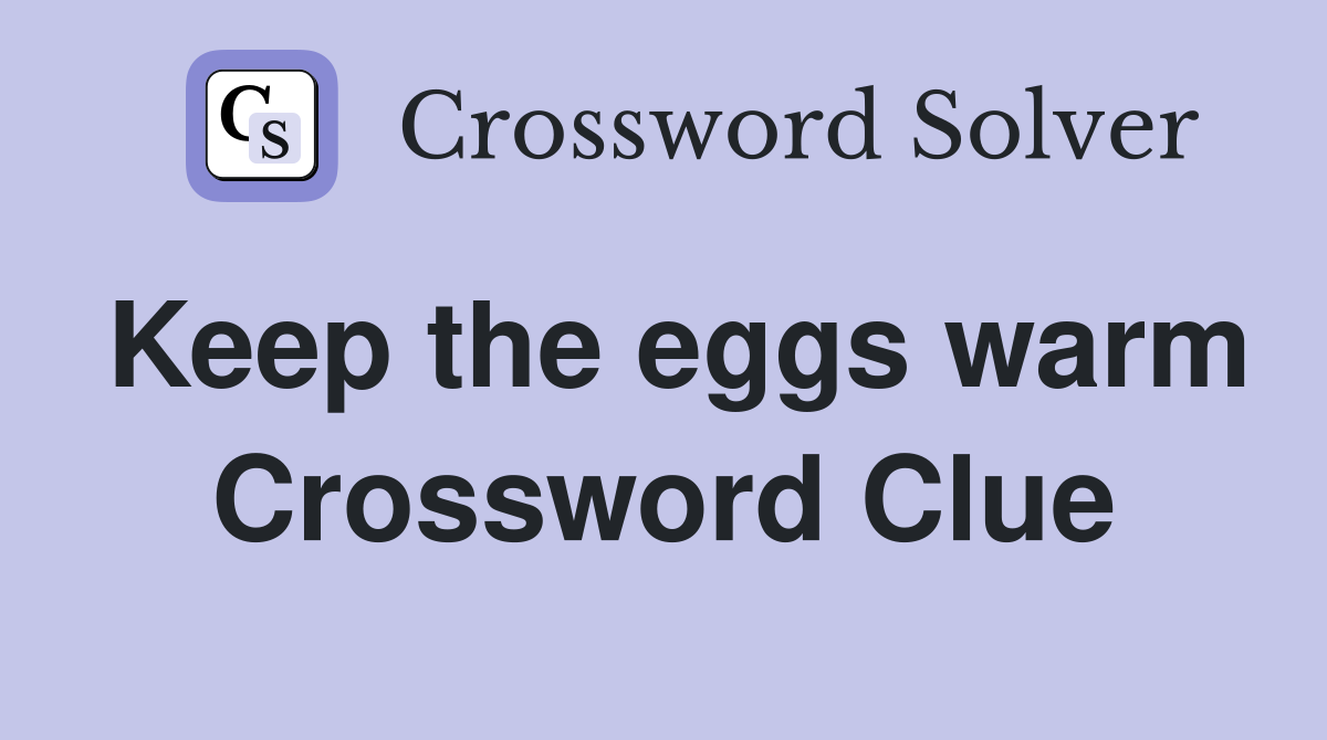 Keep the eggs warm Crossword Clue