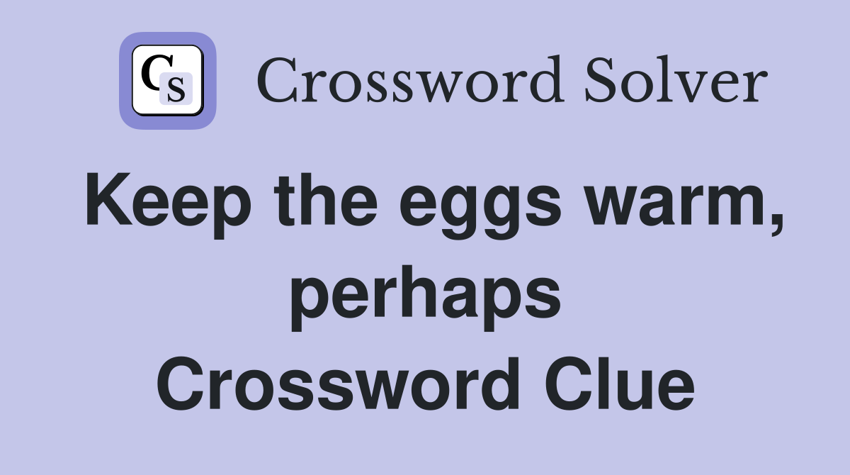 Keep the eggs warm, perhaps Crossword Clue