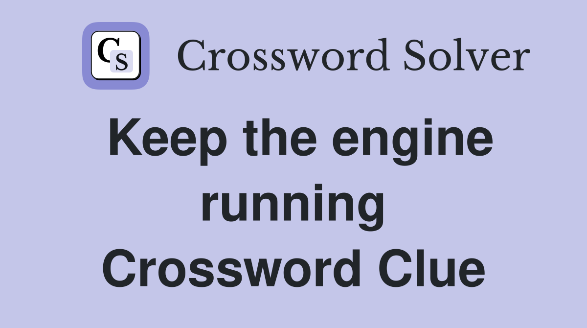 Keep the engine running Crossword Clue