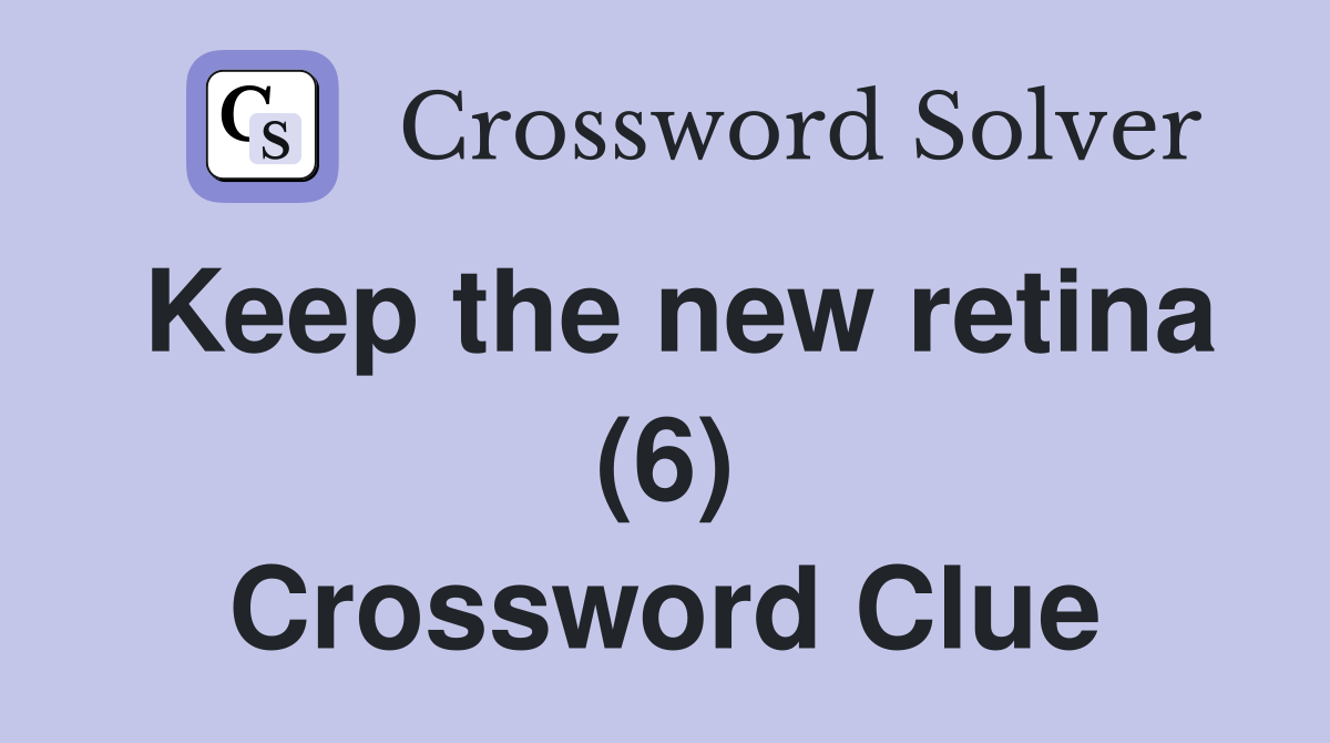 Keep the new retina (6) Crossword Clue