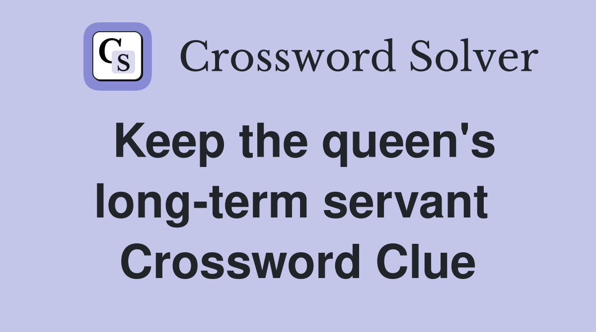 Keep the queen's long-term servant  Crossword Clue
