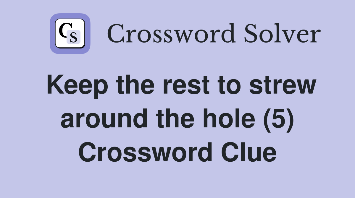 Keep the rest to strew around the hole (5) Crossword Clue