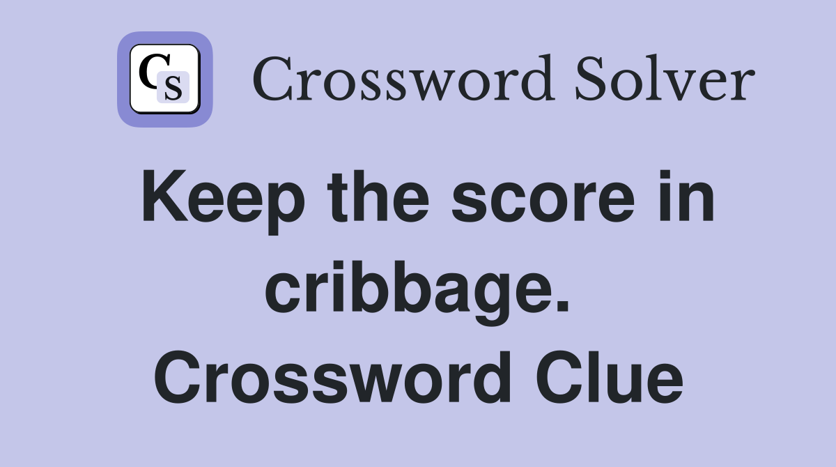 Keep the score in cribbage. Crossword Clue
