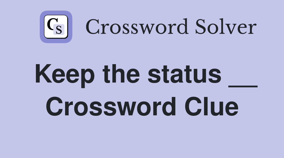 Keep the status __ Crossword Clue