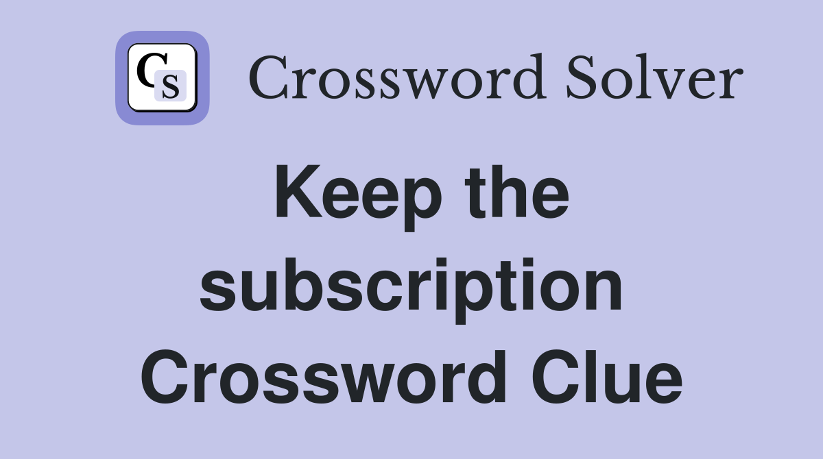 Keep the subscription Crossword Clue