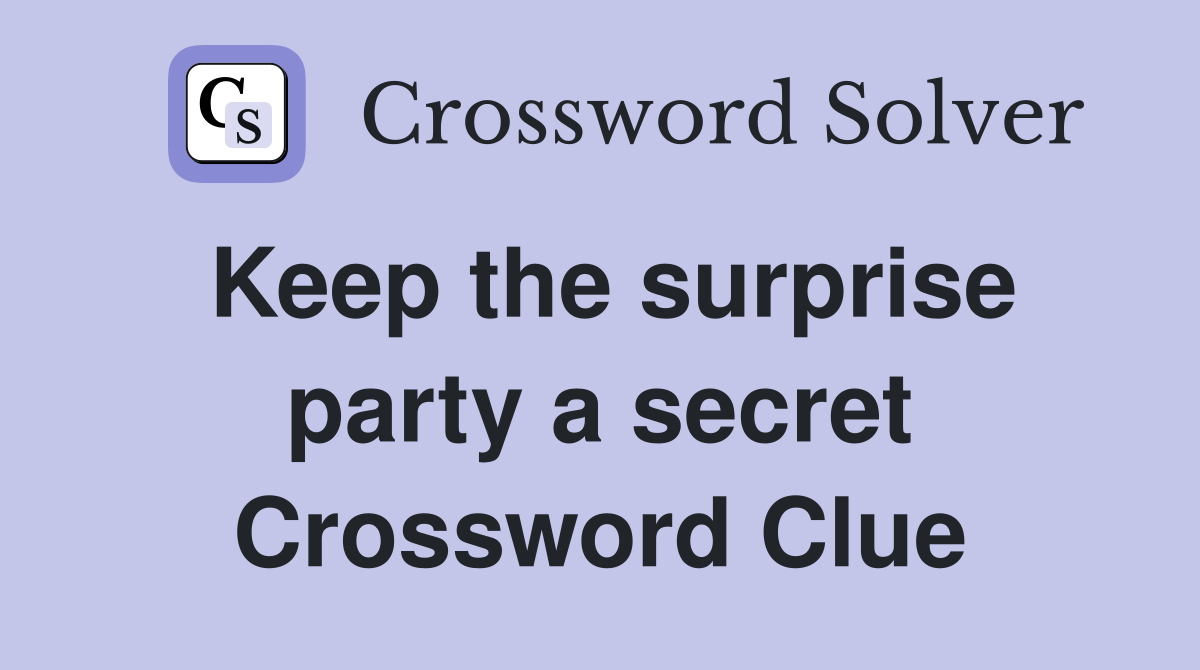 Keep the surprise party a secret Crossword Clue