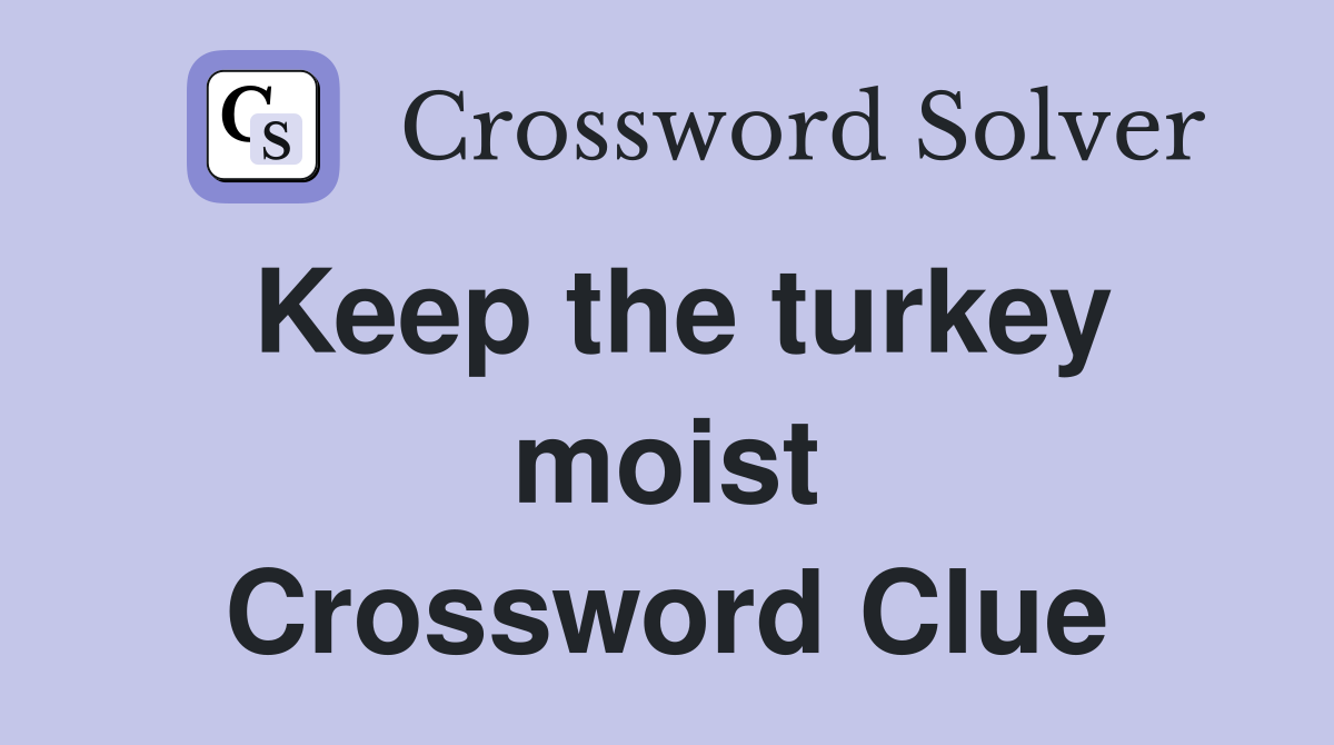 Keep the turkey moist Crossword Clue