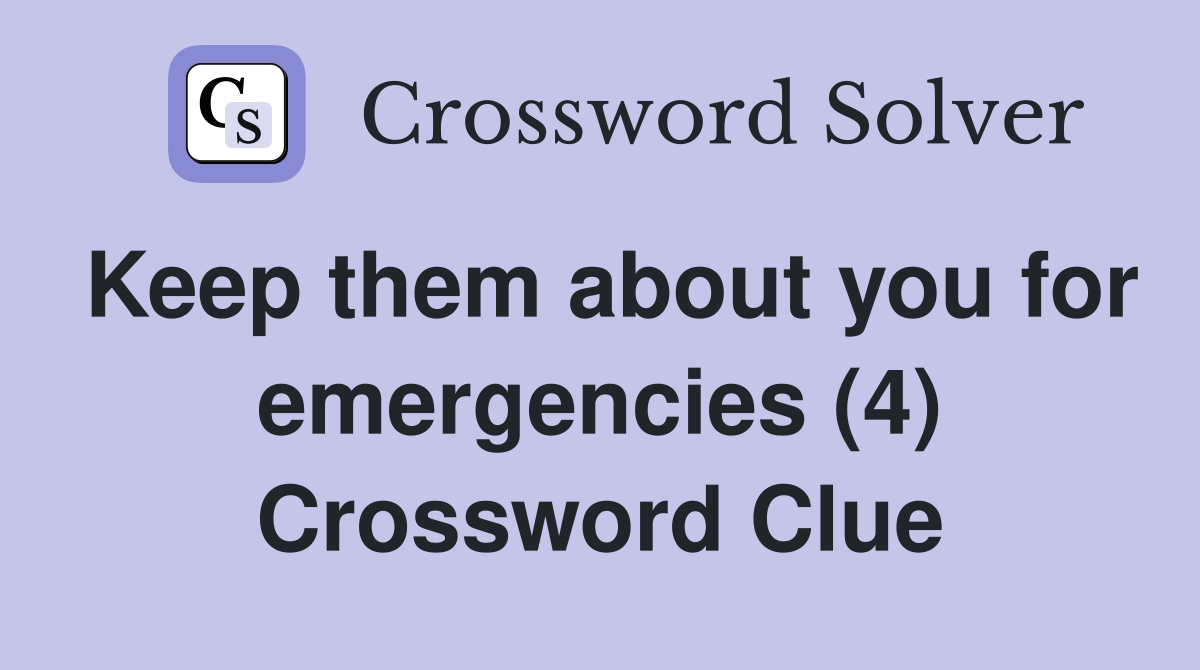 Keep them about you for emergencies (4) Crossword Clue