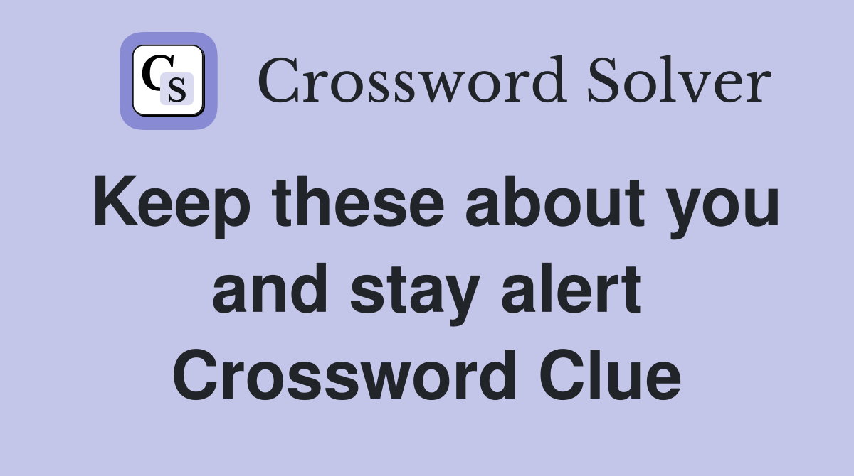 Keep these about you and stay alert Crossword Clue