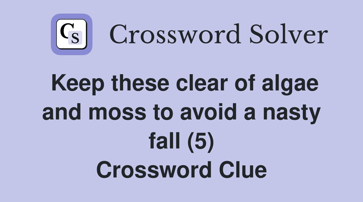 Keep these clear of algae and moss to avoid a nasty fall (5) Crossword Clue
