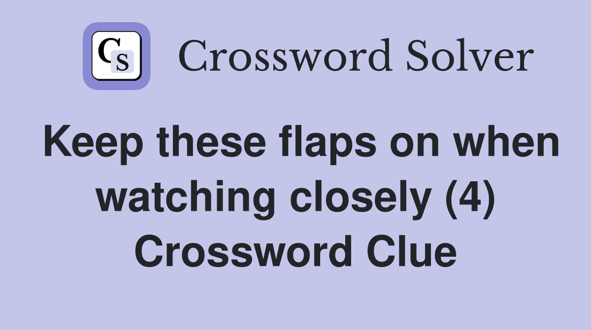 Keep these flaps on when watching closely (4) Crossword Clue