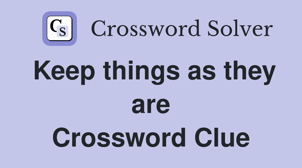 Keep things as they are Crossword Clue