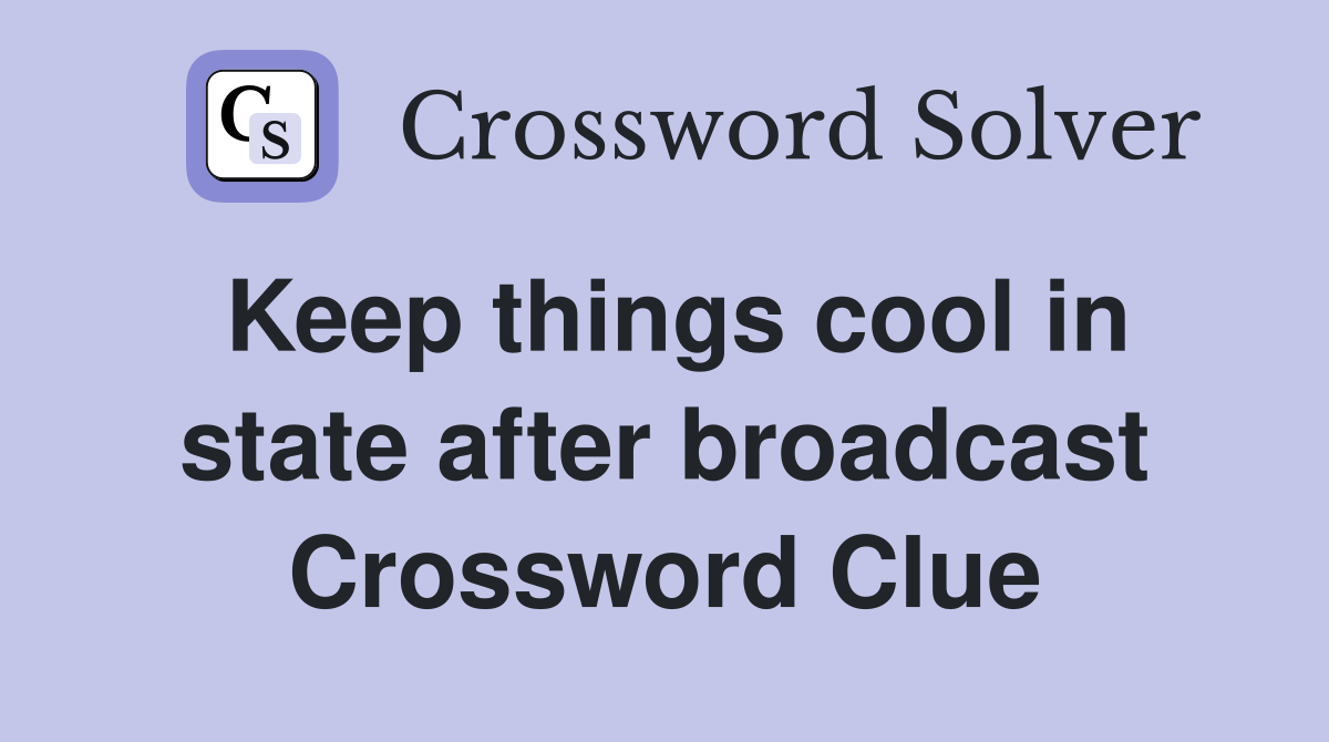 Keep things cool in state after broadcast Crossword Clue