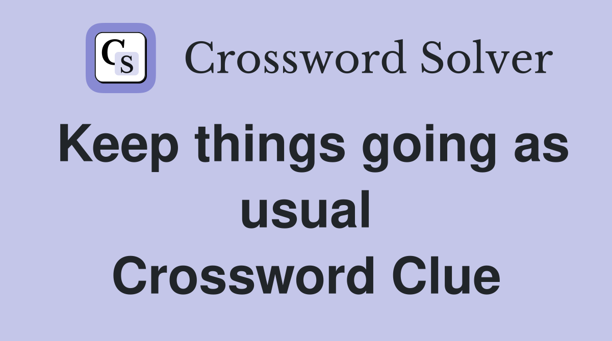 Keep things going as usual Crossword Clue