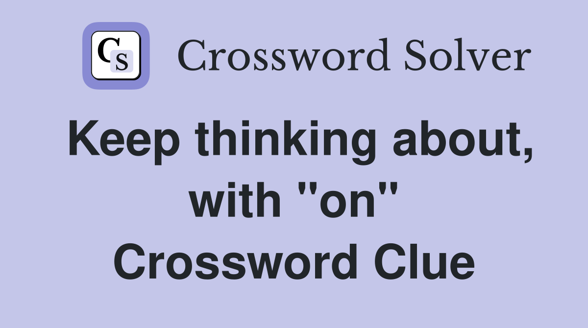 Keep thinking about, with "on" Crossword Clue