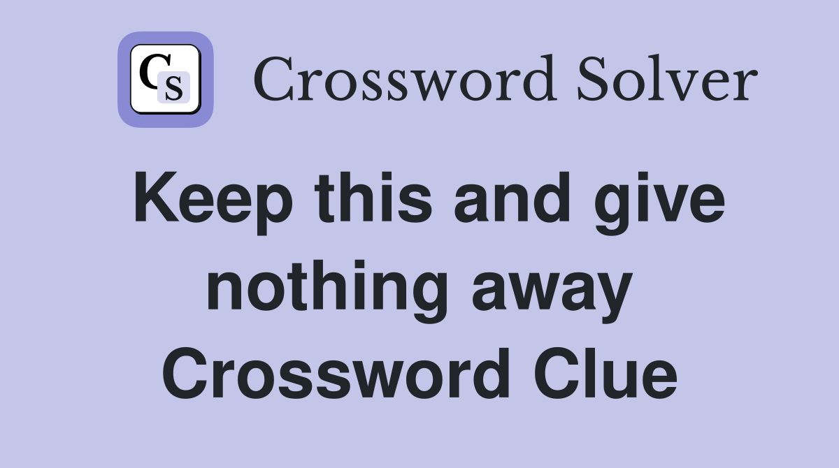 Keep this and give nothing away Crossword Clue