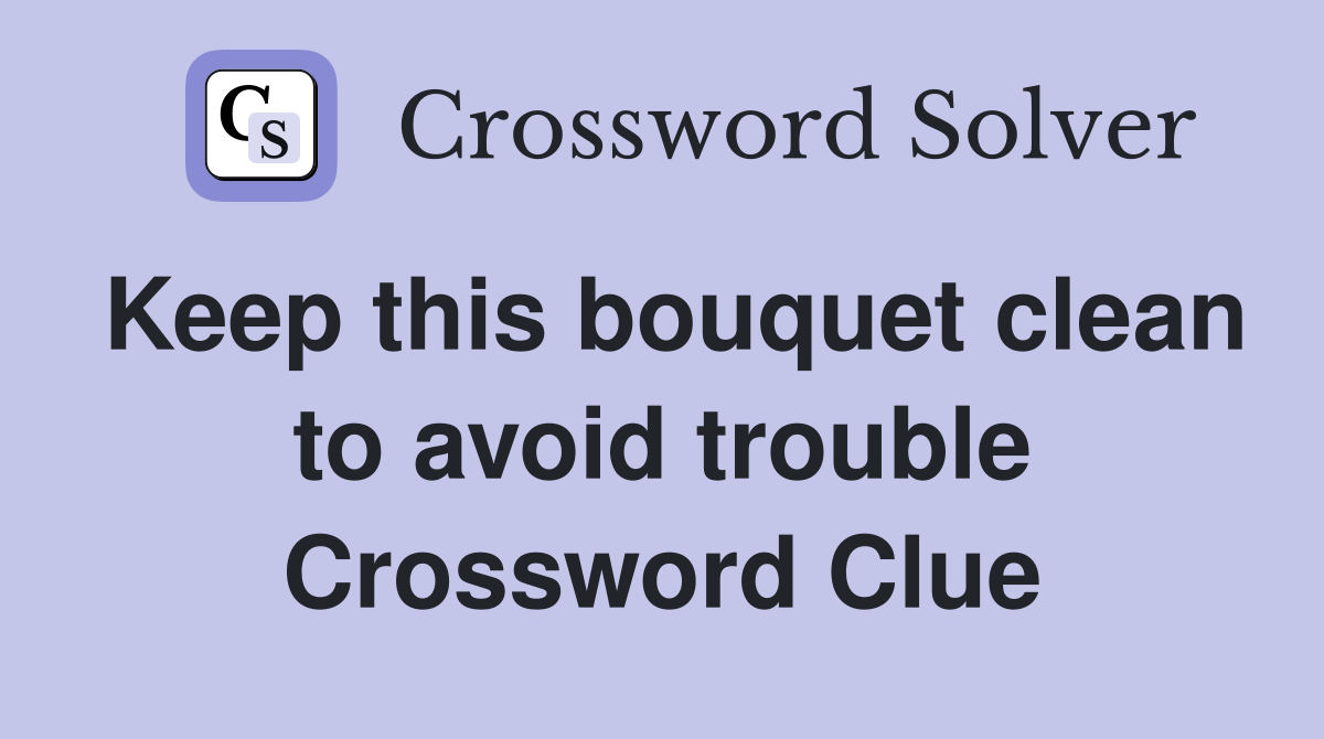Keep this bouquet clean to avoid trouble Crossword Clue