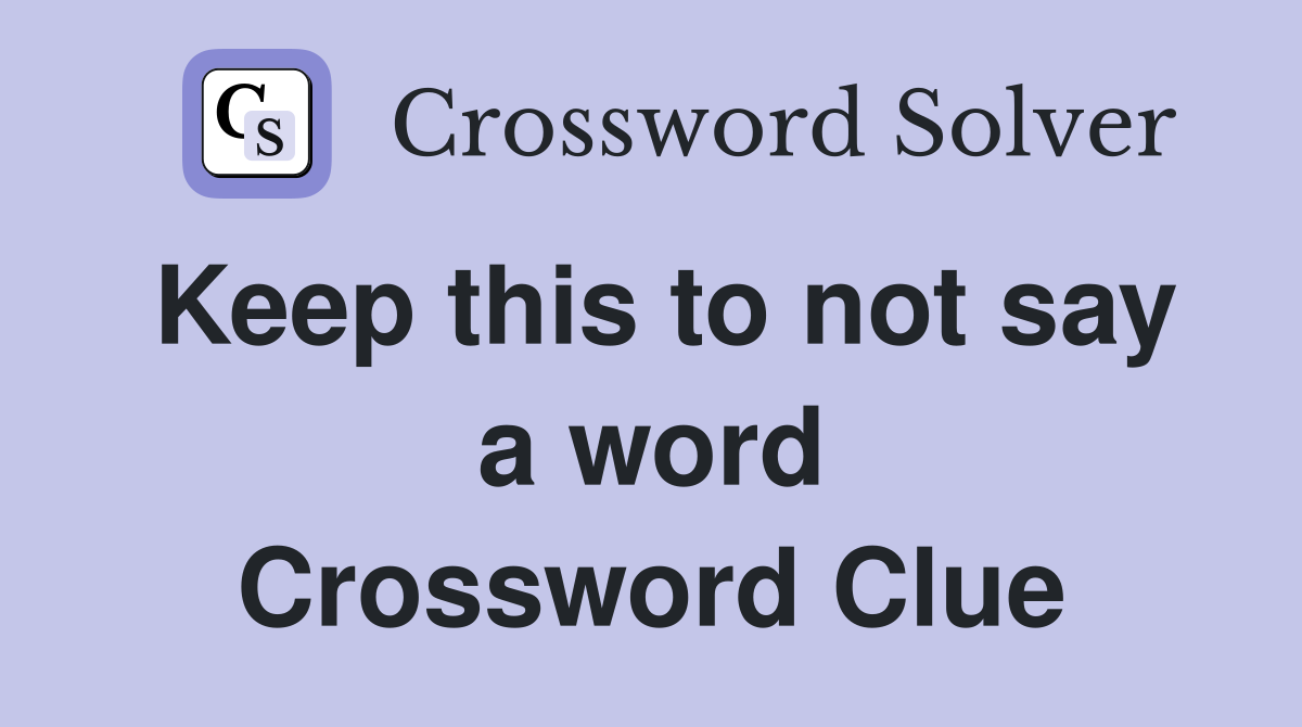 Keep this to not say a word Crossword Clue