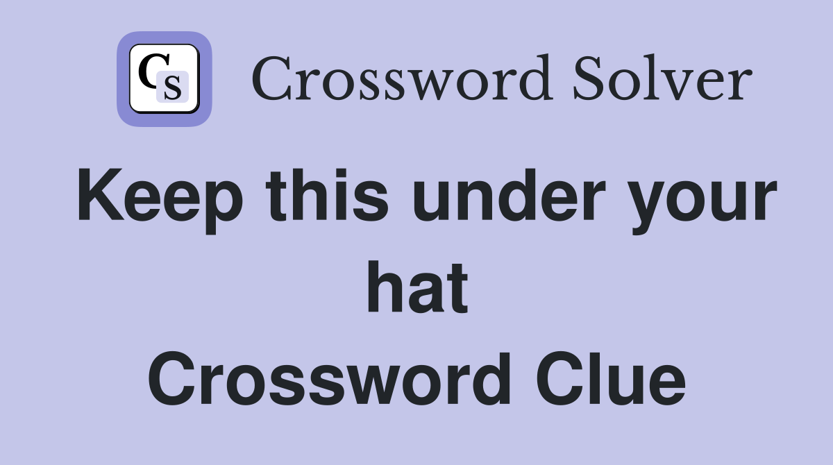 Keep this under your hat Crossword Clue