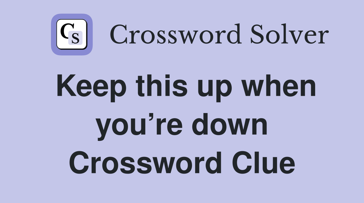 Keep this up when you’re down Crossword Clue