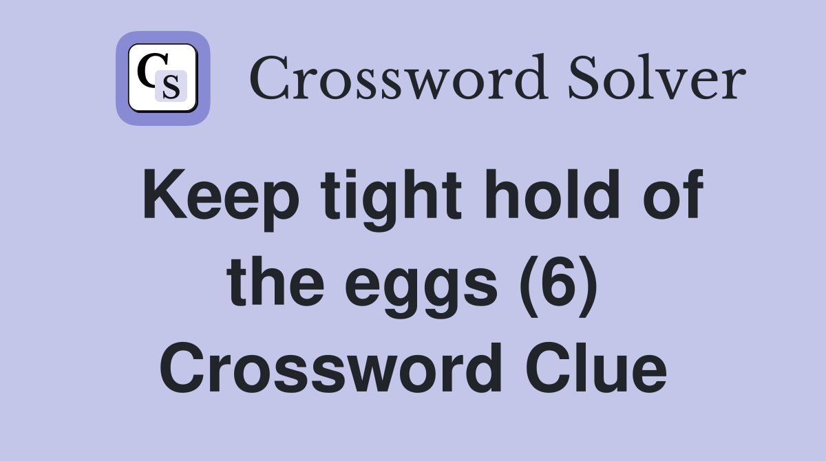 Keep tight hold of the eggs (6) Crossword Clue