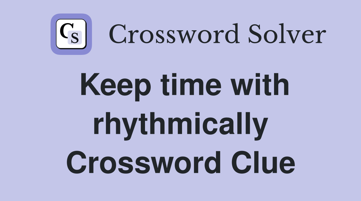 Keep time with rhythmically Crossword Clue