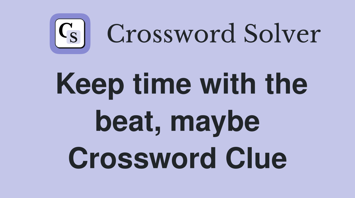 Keep time with the beat, maybe Crossword Clue